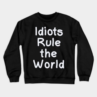 Idiots Rule the World (white) Crewneck Sweatshirt